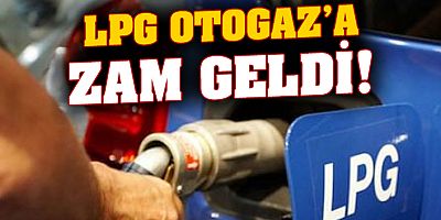 LPG'ye Gece Yarısı Zam Geldi! İşte Güncel Fiyatlar