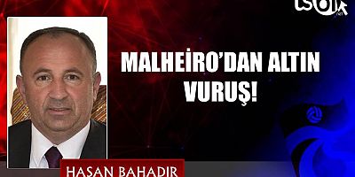 MALHEİRO’DAN ALTIN VURUŞ!