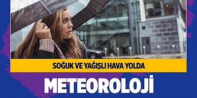Meteoroloji saat verdi! Soğuk ve yağışlı hava geliyor