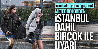 Meteoroloji yeni haftada İstanbul dahil birçok ile uyarı verdi