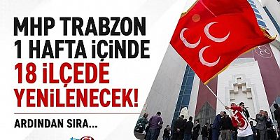 MHP Trabzon 1 hafta içinde 18 ilçede yenilenecek!