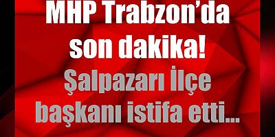 MHP Trabzon’da flaş istifa!