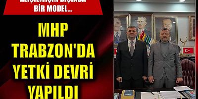 MHP Trabzon'da yetki devri