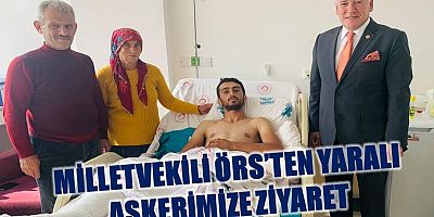Milletvekili Örs’ten Yaralı Askerimize Ziyaret