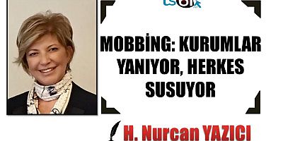 MOBBİNG: KURUMLAR YANIYOR, HERKES SUSUYOR