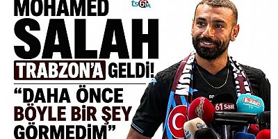 Mohamed Salah Trabzon’a geldi!