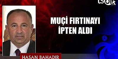 MUÇİ FIRTINAYI İPTEN ALDI