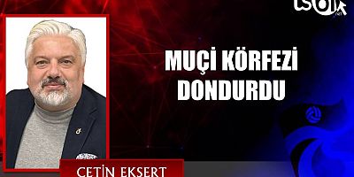 MUÇİ KÖRFEZİ DONDURDU