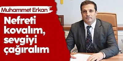 Muhammet Erkan: Nefreti kovalım, sevgiyi çağıralım