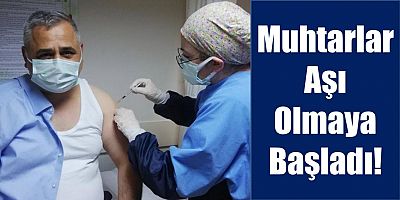 Muhtarlar Aşı Olmaya Başladı!