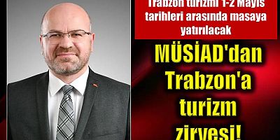 MÜSİAD'dan Trabzon'a turizm zirvesi!