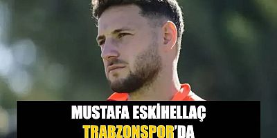 Mustafa Eskihellaç Trabzonspor’da!
