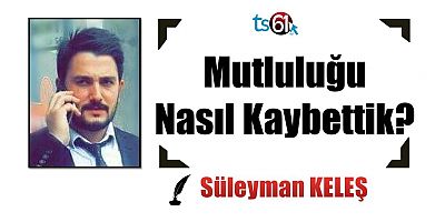 Mutluluğu Nasıl Kaybettik?