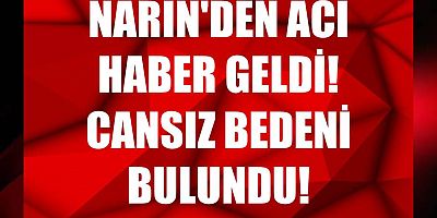 Narin'den acı haber geldi! Cansız bedeni bulundu