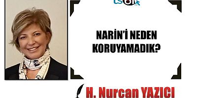 NARİN’İ NEDEN KORUYAMADIK?