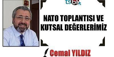 NATO TOPLANTISI VE KUTSAL DEĞERLERİMİZ