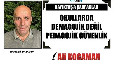OKULLARDA DEMAGOJİK DEĞİL PEDAGOJİK GÜVENLİK