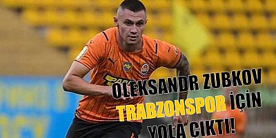 Oleksandr Zubkov Trabzonspor için yola çıktı!