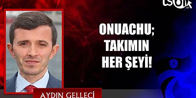 ONUACHU; TAKIMIN HER ŞEYİ!