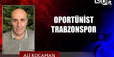 OPORTÜNİST TRABZONSPOR