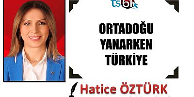 ORTADOĞU YANARKEN TÜRKİYE