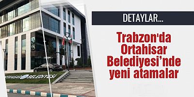 Ortahisar Belediyesi’nde yeni atamalar