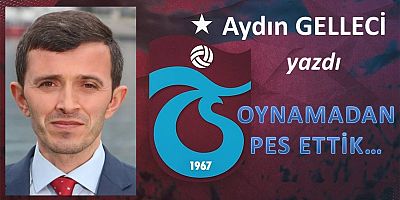 Oynamadan pes ettik!