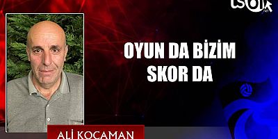 OYUN DA BİZİM SKOR DA