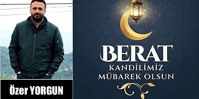 Özer Yorgun'dan Berat Kandili Mesajı