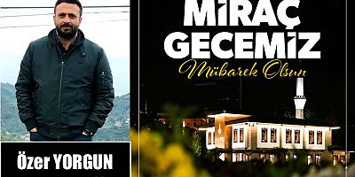 Özer Yorgun'dan Miraç Kandili Mesajı
