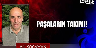 PAŞALARIN TAKIMI!