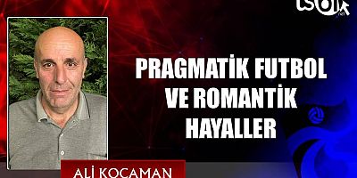 PRAGMATİK FUTBOL VE ROMANTİK HAYALLER