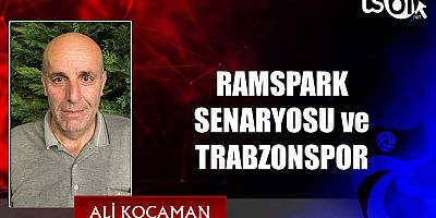 RAMSPARK SENARYOSU ve TRABZONSPOR