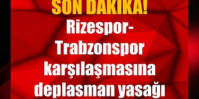 Rizespor- Trabzonspor karşılaşmasına deplasman yasağı