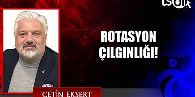 ROTASYON ÇILGINLIĞI!