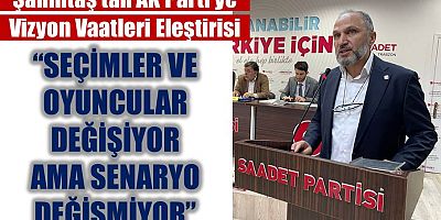 Saadet Partili Şahintaş’tan AK Parti’ye Vizyon Vaatleri eleştirisi