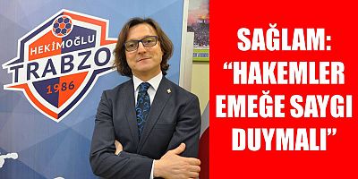 SAĞLAM: “HAKEMLER  EMEĞE SAYGI DUYMALI”