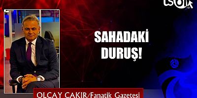 SAHADAKİ DURUŞ!