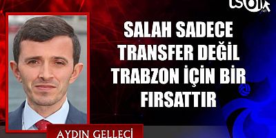 SALAH SADECE TRANSFER DEĞİL TRABZON İÇİN BİR FIRSATTIR