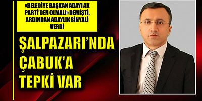 Şalpazarı’nda Çabuk’a tepki var