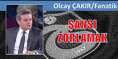 ŞANSI ZORLAMAK...