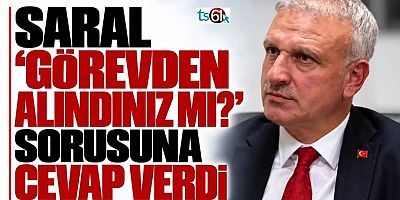 Saral 'Görevden alındınız mı?’ sorusuna cevap verdi