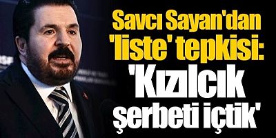 Savcı Sayan'dan 'liste' tepkisi: 'Kızılcık şerbeti içtik'