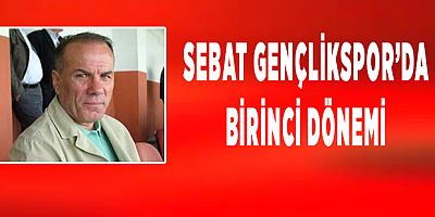 Sebat Gençlikspor'da Birinci Dönemi