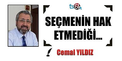 SEÇMENİN HAK ETMEDİĞİ…