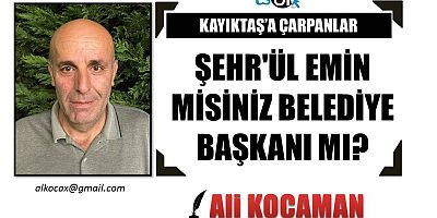 ŞEHR'ÜL EMİN MİSİNİZ BELEDİYE BAŞKANI MI?