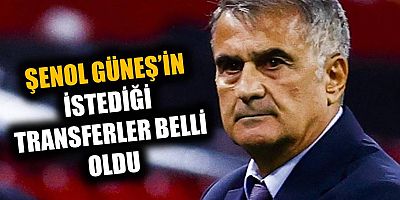 Şenol Güneş'in istediği transferler belli oldu!