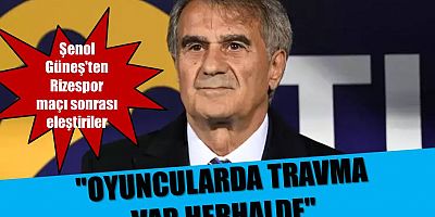 Şenol Güneş: 'Oyuncularda travma var herhalde'