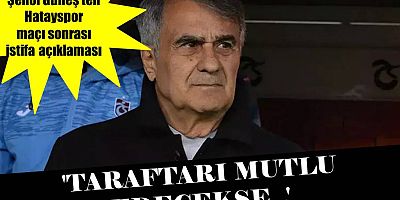 Şenol Güneş'ten istifa açıklaması: 'Taraftarı mutlu edecekse...'