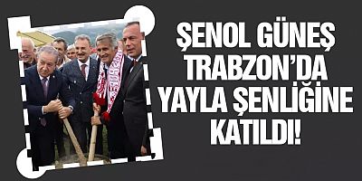 Şenol Güneş Trabzon'da Yayla Şenliğine Katıldı!